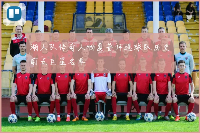 湖人队传奇人物夏普评选球队历史前五巨星名单