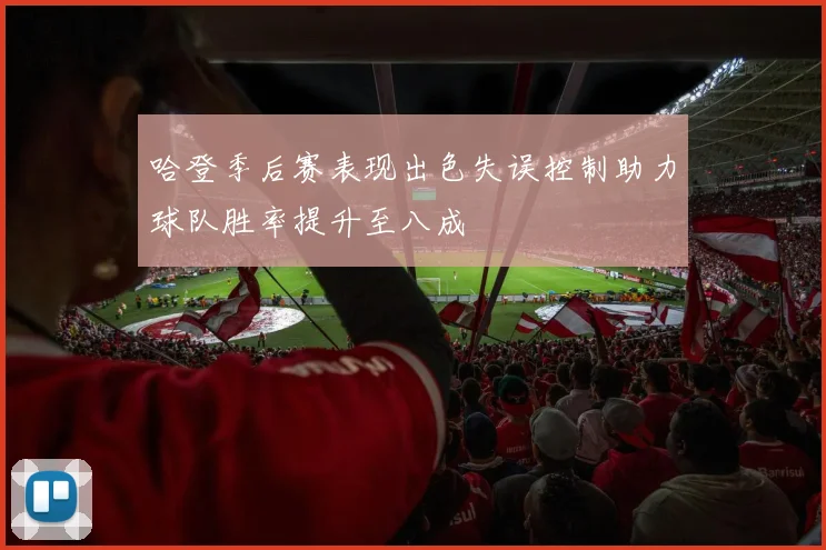 哈登季后赛表现出色失误控制助力球队胜率提升至八成